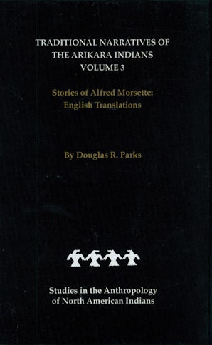 Traditional Narratives of the Arikara Indians, English Translations, Volume 3