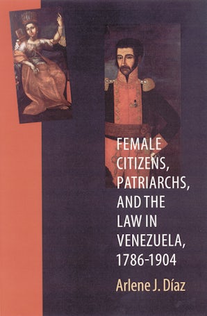 Female Citizens, Patriarchs, and the Law in Venezuela, 1786-1904