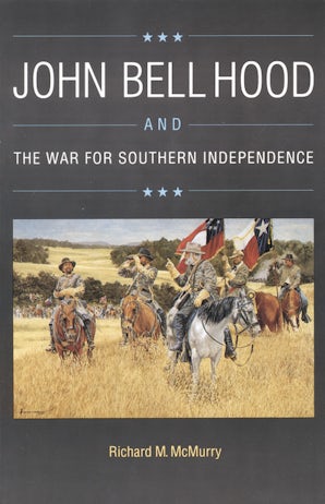 John Bell Hood and the War for Southern Independence