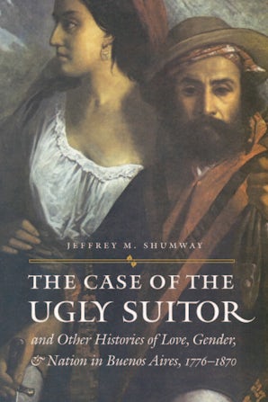 The Case of the Ugly Suitor and Other Histories of Love, Gender, and Nation in Bueno