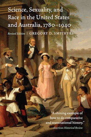 Science, Sexuality, and Race in the United States and Australia, 1780–1940
