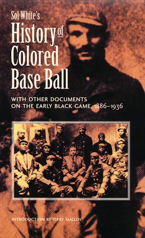 Sol White's History of Colored Baseball with Other Documents on the Early Black Game, 1886–1936