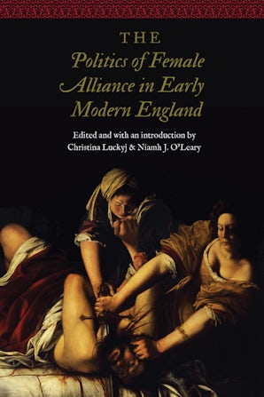 The Politics of Female Alliance in Early Modern England