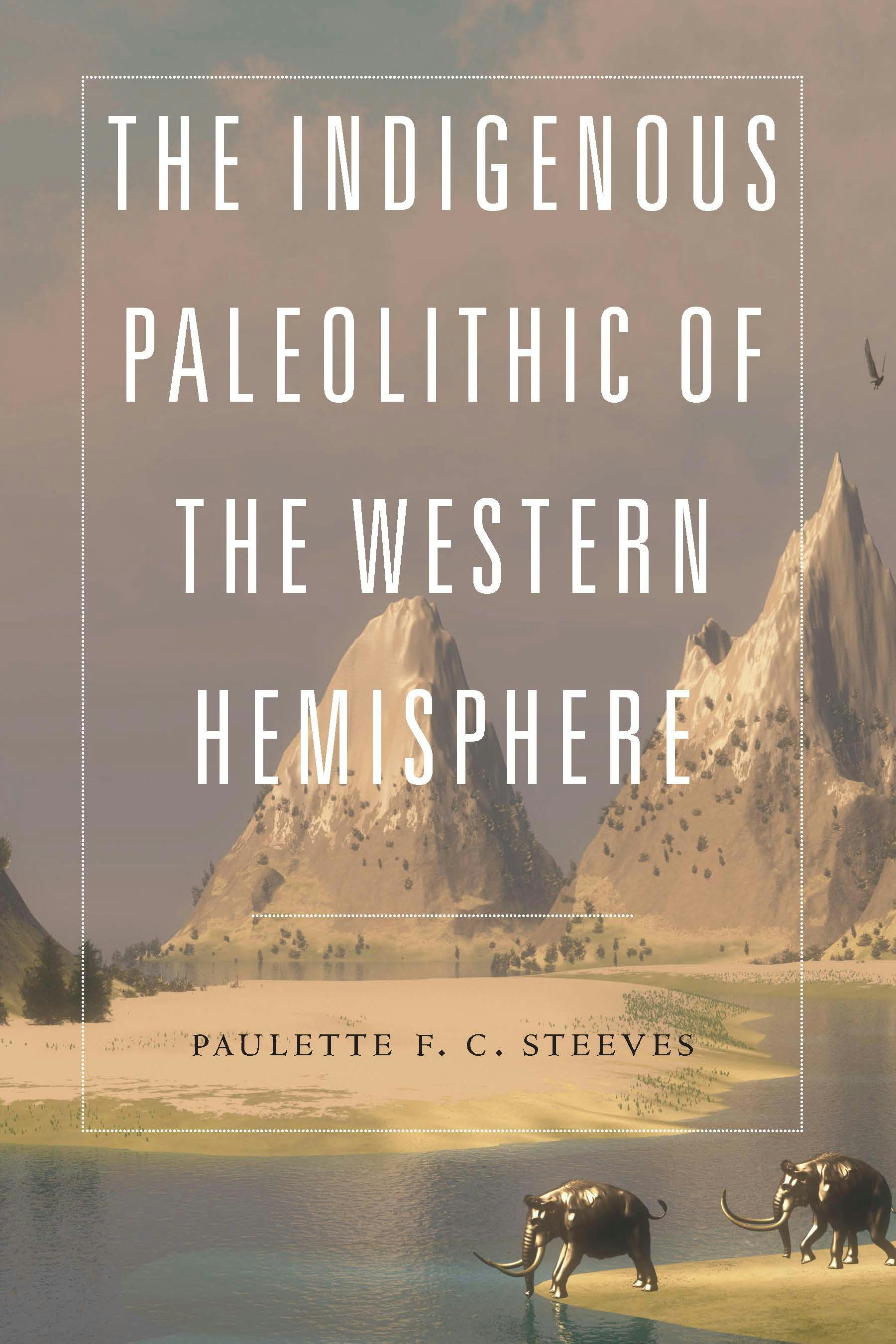 The Indigenous Paleolithic of the Western Hemisphere - Nebraska Press