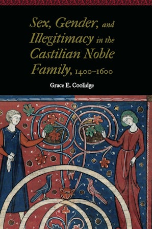 Sex, Gender, and Illegitimacy in the Castilian Noble Family, 1400–1600